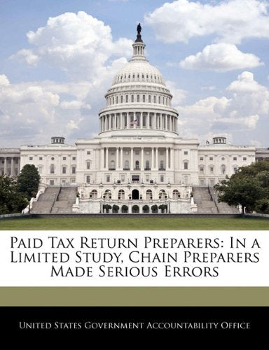 Paid Tax Return Preparers: In a Limited Study, Chain Preparers Made Serious Errors Politics & History