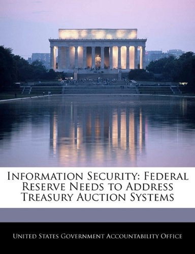 Information Security: Federal Reserve Needs to Address Treasury Auction Systems Politics & History