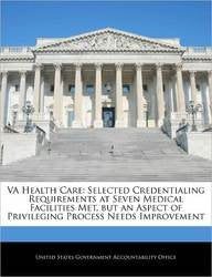 VA Health Care: Selected Credentialing Requirements at Seven Medical Facilities Met, but an Aspect of Privileging Process Needs Improvement Politics & History