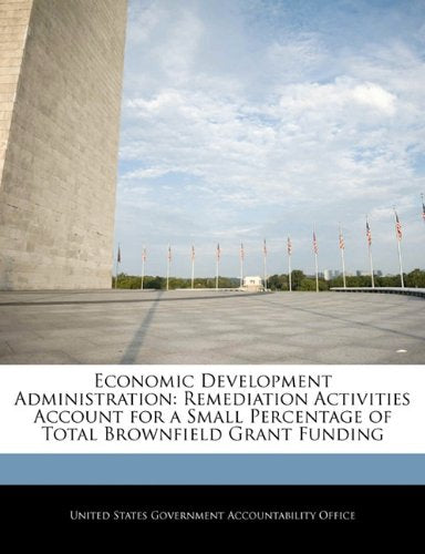 Economic Development Administration: Remediation Activities Account for a Small Percentage of Total Brownfield Grant Funding Business, Finance & Career