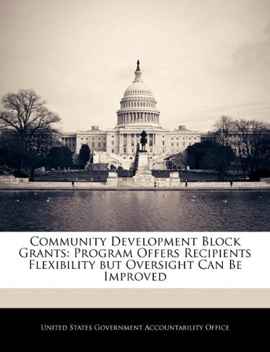 Community Development Block Grants: Program Offers Recipients Flexibility but Oversight Can Be Improved Politics & History