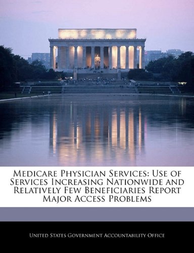 Medicare Physician Services: Use of Services Increasing Nationwide and Relatively Few Beneficiaries Report Major Access Problems Politics & History