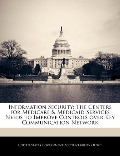Information Security: The Centers for Medicare & Medicaid Services Needs to Improve Controls over Key Communication Network Politics & History