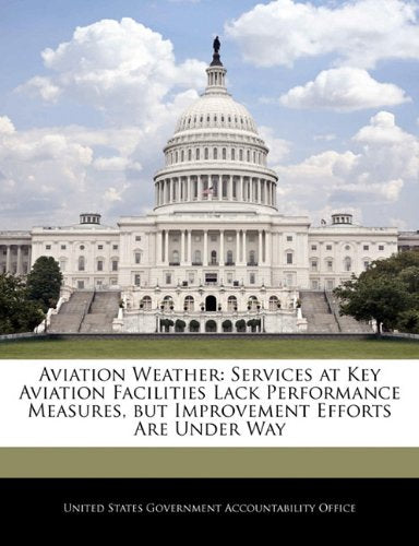 Aviation Weather: Services at Key Aviation Facilities Lack Performance Measures, But Improvement Efforts Are Under Way Geology & Geography
