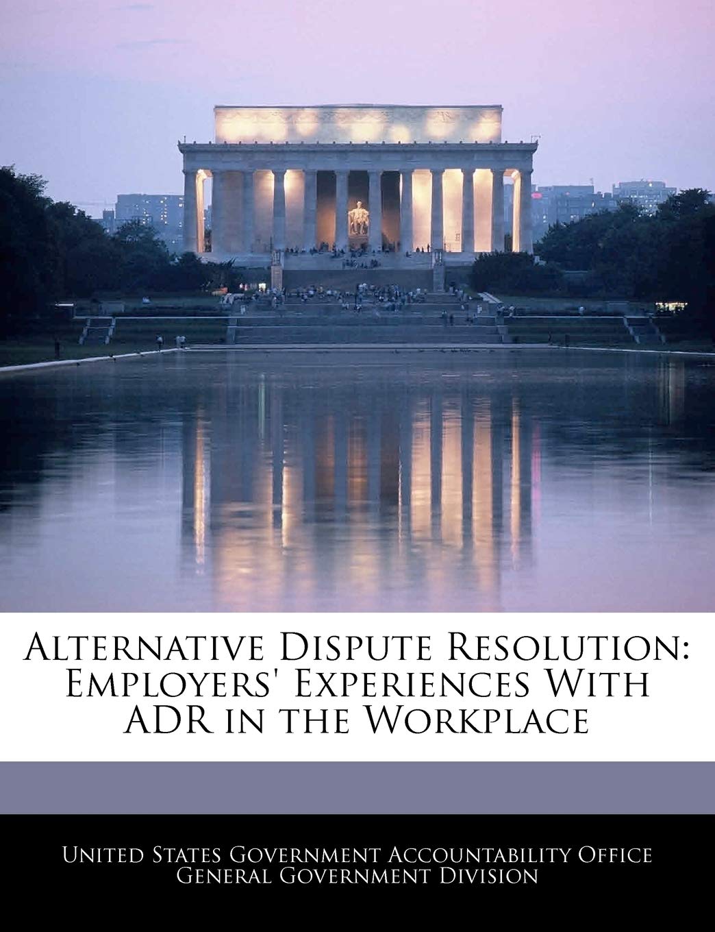 Alternative Dispute Resolution: Employers' Experiences with Adr in the Workplace Politics & History