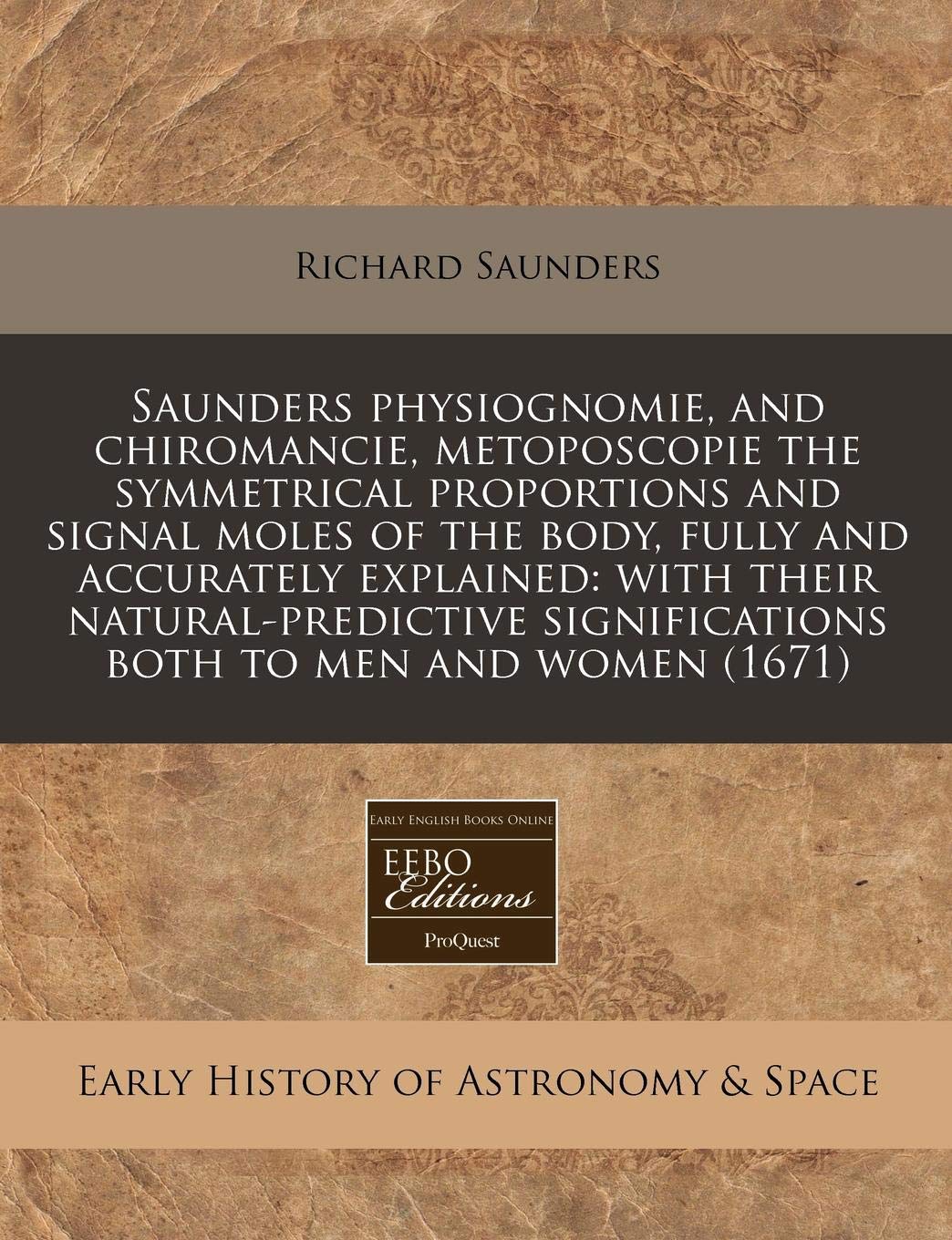 Saunders Physiognomie, and Chiromancie, Metoposcopie the Symmetrical Proportions and Signal Moles of the Body, Fully and Accurately Explained: With ... Significations Both to Men and Women (1671) book