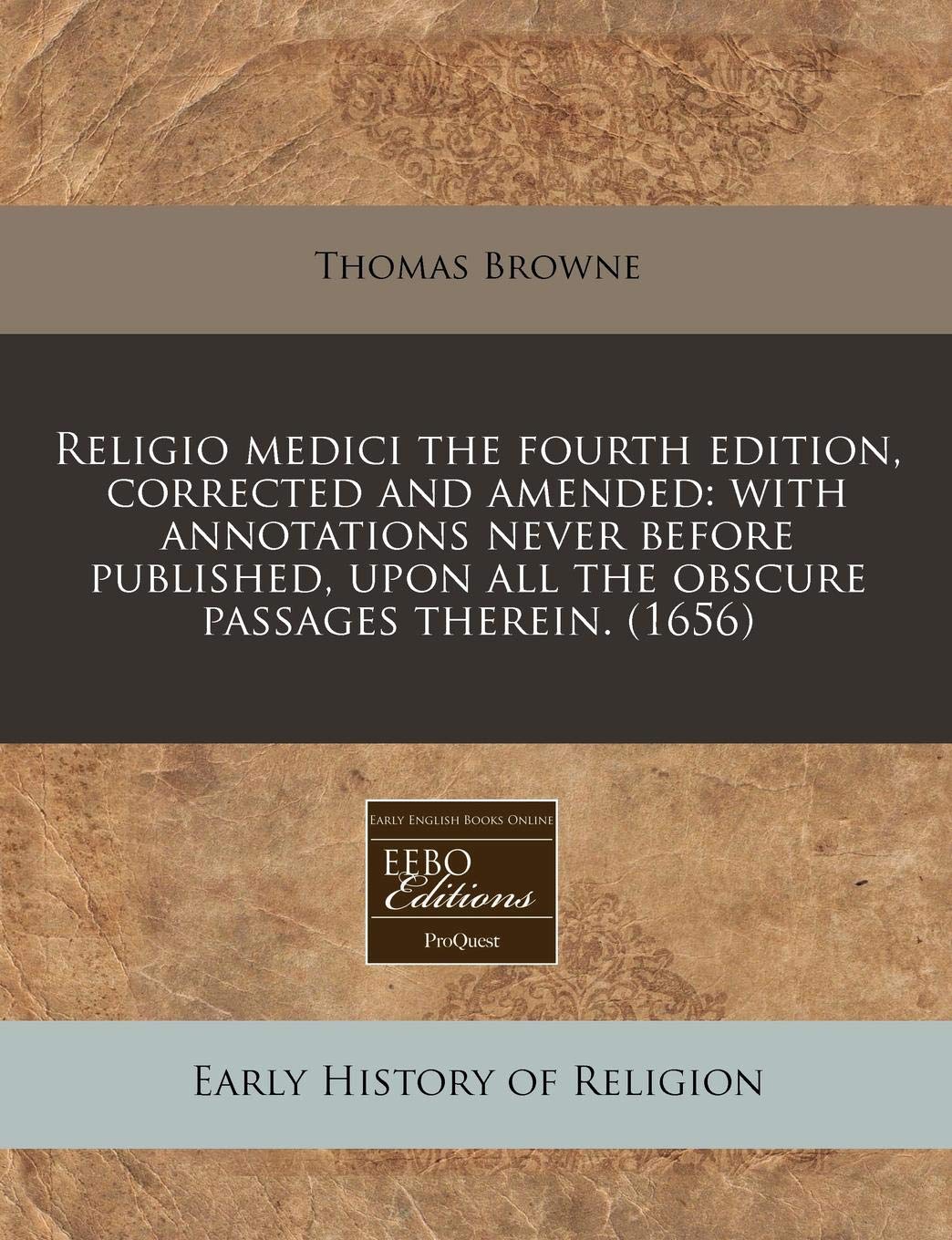 Religio Medici the Fourth Edition, Corrected and Amended: With Annotations Never Before Published, Upon All the Obscure Passages Therein. (1656) Religion & Esotericism