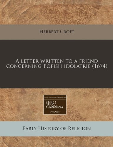 A Letter Written to a Friend Concerning Popish Idolatrie (1674) Religion & Esotericism