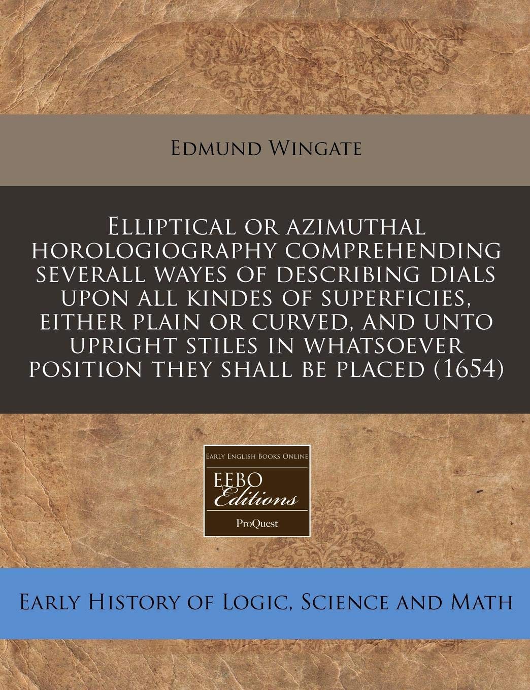 Elliptical or Azimuthal Horologiography Comprehending Severall Wayes of Describing Dials Upon All Kindes of Superficies, Either Plain or Curved, and ... Position They Shall Be Placed (1654) Business & Technology