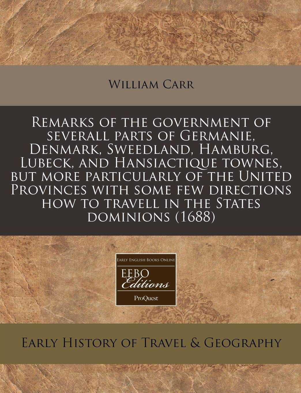 Remarks of the Government of Severall Parts of Germanie, Denmark, Sweedland, Hamburg, Lubeck, and Hansiactique Townes, But More Particularly of the ... How to Travell in the States Dominions (1688) Travel Guides