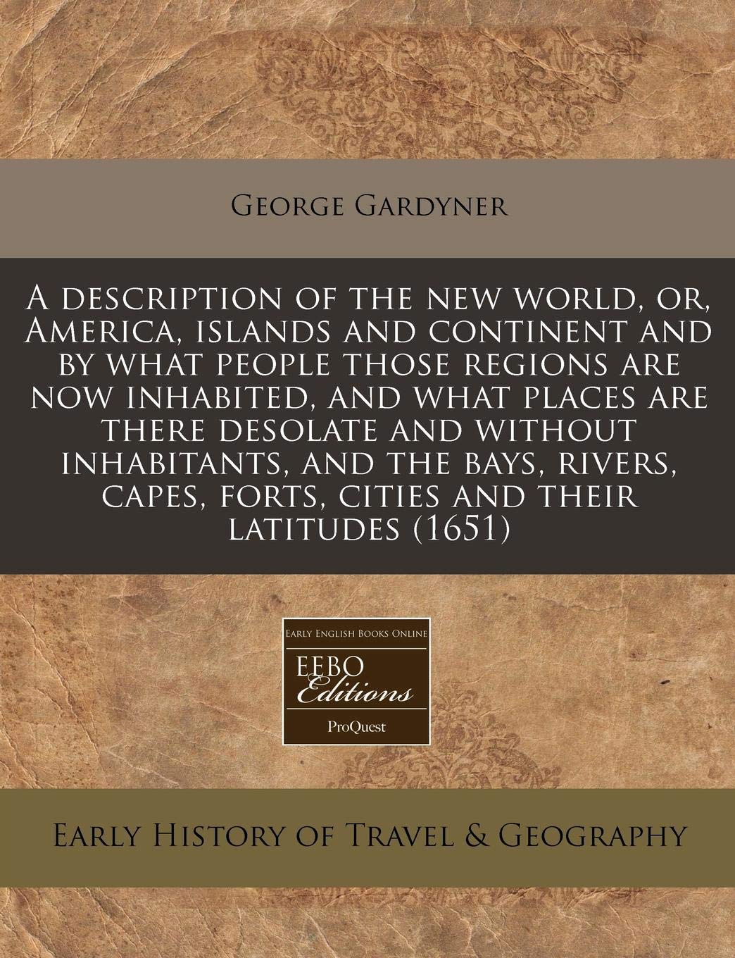 A Description of the New World, Or, America, Islands and Continent and by What People Those Regions Are Now Inhabited, and What Places Are There ... Forts, Cities and Their Latitudes (1651) Travel Guides