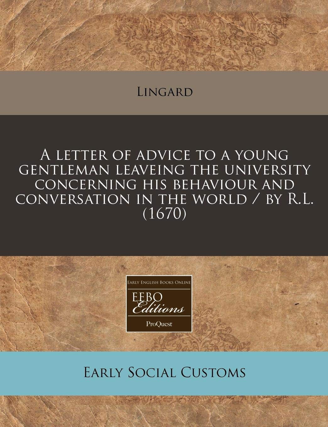 A Letter of Advice to a Young Gentleman Leaveing the University Concerning His Behaviour and Conversation in the World / By R.L. (1670) Social Sciences