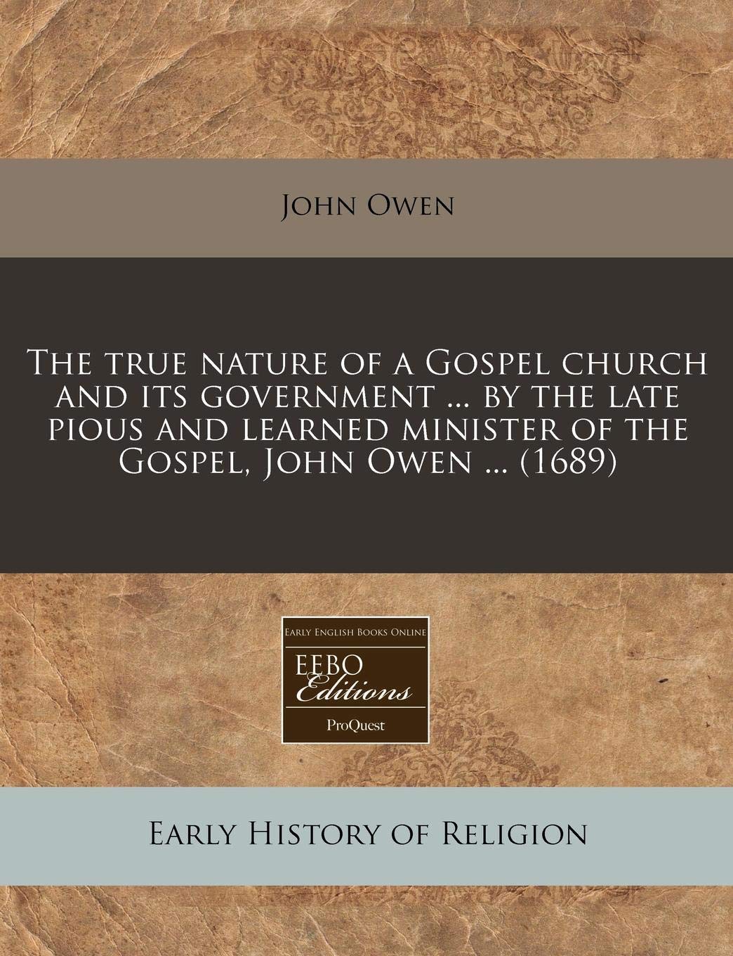 The True Nature of a Gospel Church and Its Government ... by the Late Pious and Learned Minister of the Gospel, John Owen ... (1689) Religion & Esotericism