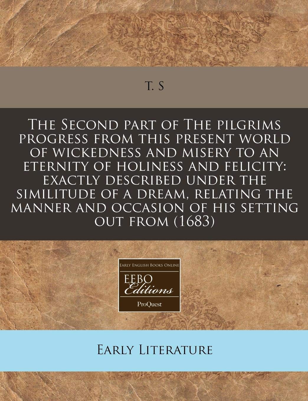 The Second Part of the Pilgrims Progress from This Present World of Wickedness and Misery to an Eternity of Holiness and Felicity: Exactly Described ... and Occasion of His Setting Out from (1683) Contemporary literature Books
