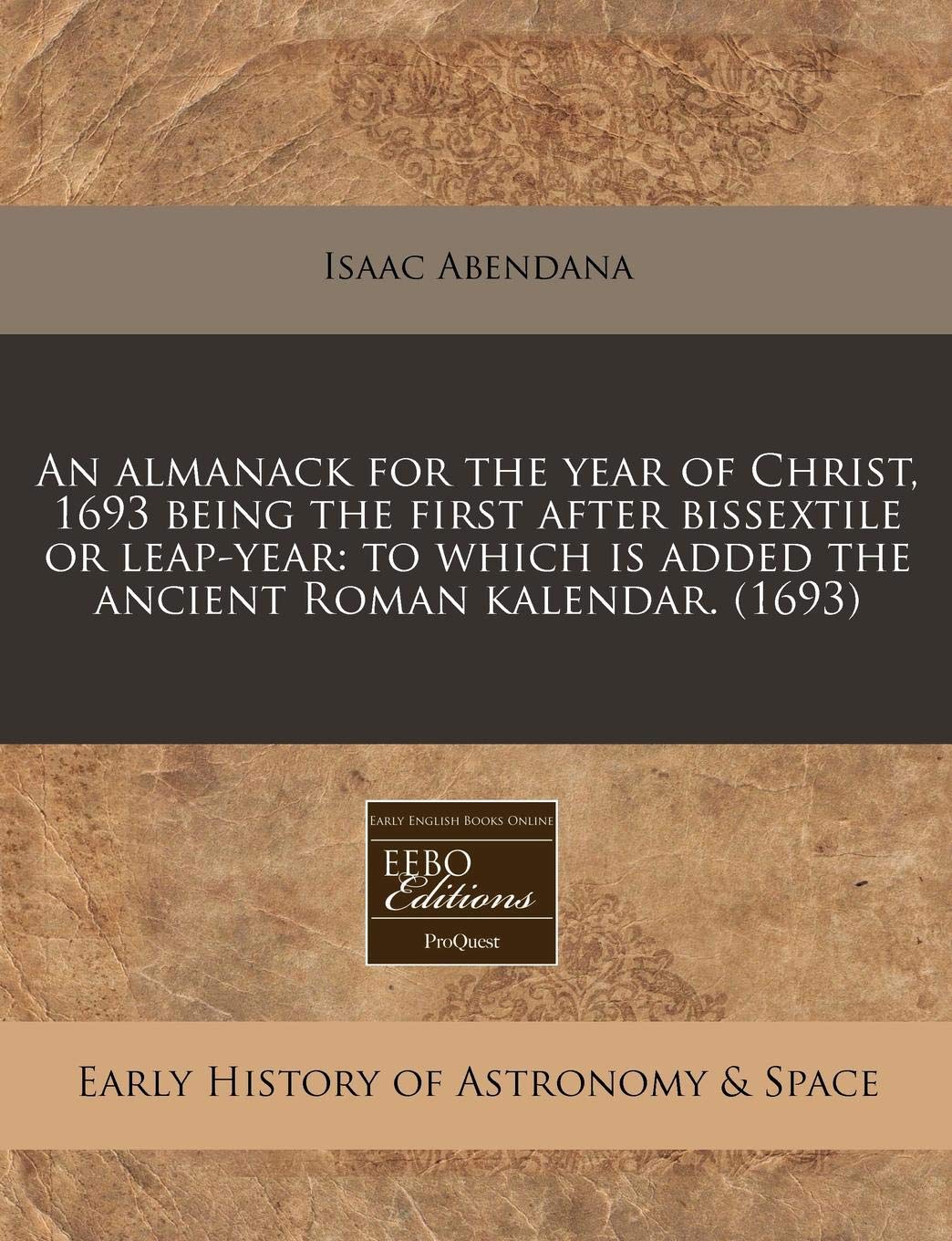 An Almanack for the Year of Christ, 1693 Being the First After Bissextile or Leap-Year: To Which Is Added the Ancient Roman Kalendar. (1693) Natural Sciences