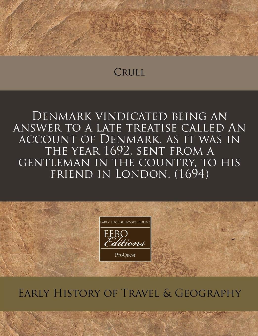 Denmark Vindicated Being an Answer to a Late Treatise Called an Account of Denmark, as It Was in the Year 1692, Sent from a Gentleman in the Country, to His Friend in London. (1694) Travel Guides