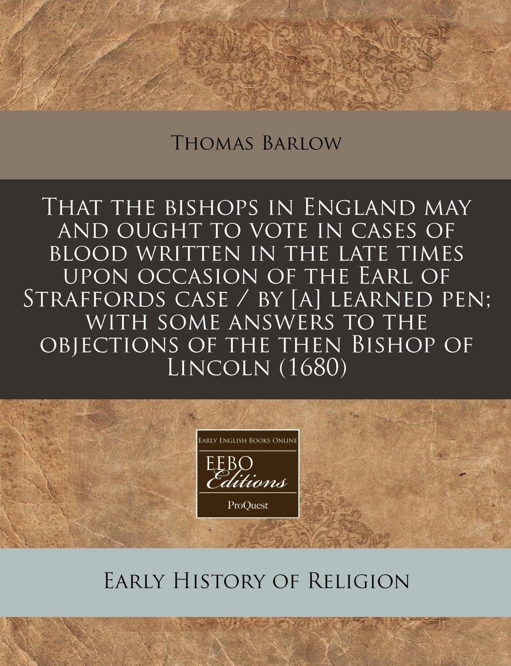 That the Bishops in England May and Ought to Vote in Cases of Blood Written in the Late Times Upon Occasion of the Earl of Straffords Case / By ... of the Then Bishop of Lincoln (1680) Religion & Esotericism
