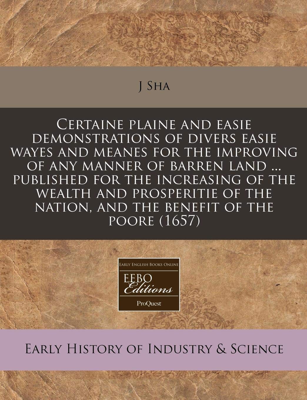 Certaine Plaine and Easie Demonstrations of Divers Easie Wayes and Meanes for the Improving of Any Manner of Barren Land ... Published for the ... Nation, and the Benefit of the Poore (1657) Business, Finance & Career