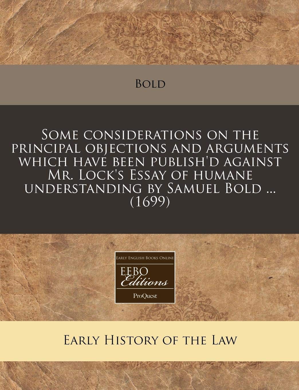 Some Considerations on the Principal Objections and Arguments Which Have Been Publish'd Against Mr. Lock's Essay of Humane Understanding by Samuel Bold ... (1699) Law