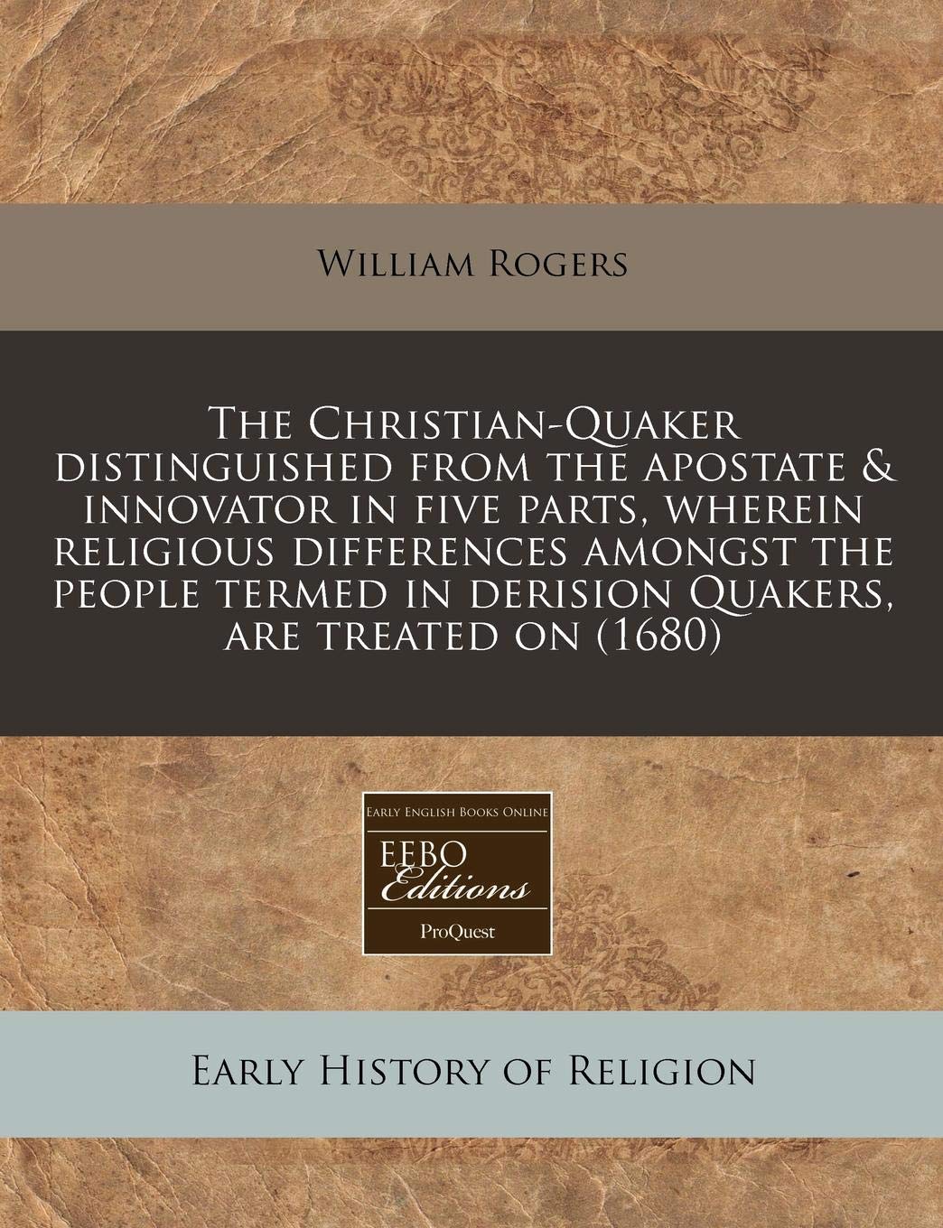 The Christian-Quaker Distinguished from the Apostate & Innovator in Five Parts, Wherein Religious Differences Amongst the People Termed in Derision Quakers, Are Treated on (1680) Religion & Esotericism