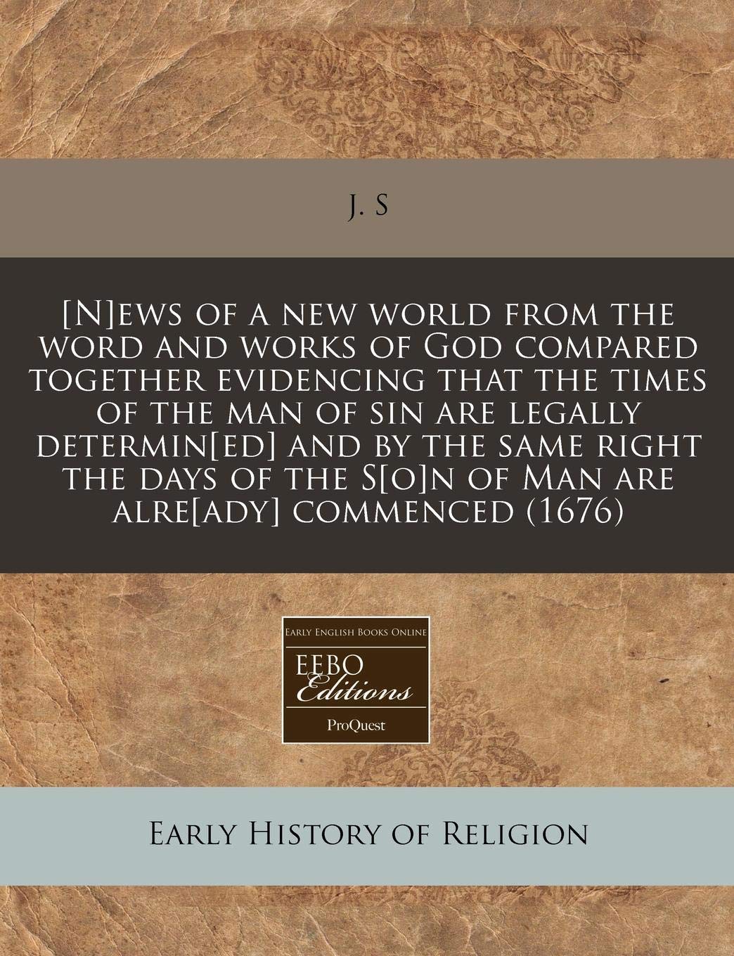 ews of a New World from the Word and Works of God Compared Together Evidencing That the Times of the Man of Sin Are Legally Determin and by the ... Sn of Man Are Alre Commenced (1676) Religion & Esotericism