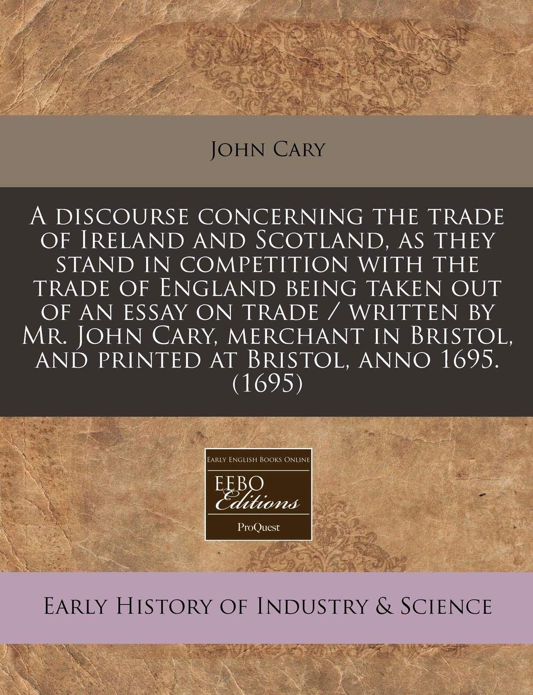 Discourse Concerning the Trade of Ireland and Scotland, as They Stand in Competition with the Trade of England Being Taken Out of an Essay on Trade Business, Finance & Career