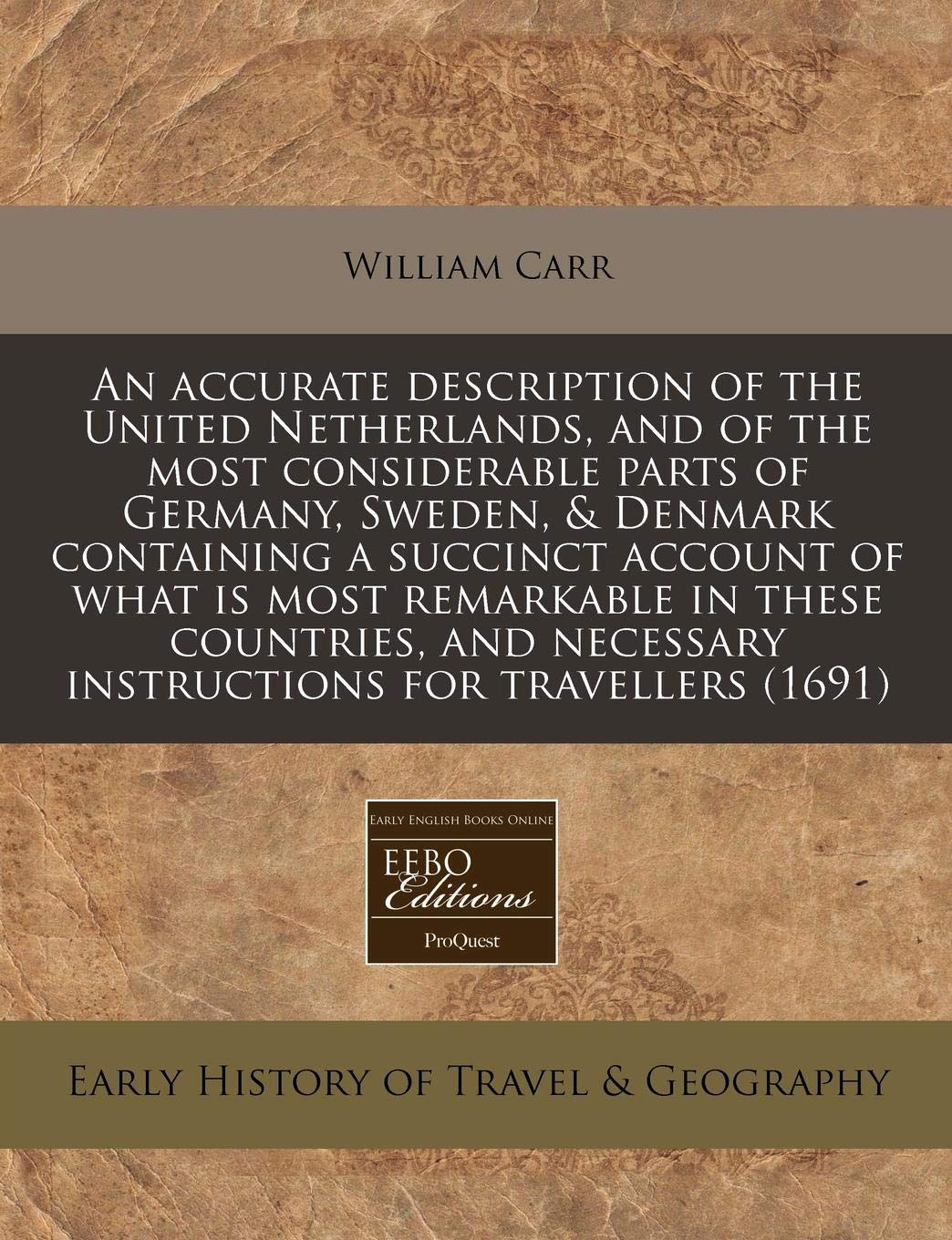 An Accurate Description of the United Netherlands, and of the Most Considerable Parts of Germany, Sweden, & Denmark Containing a Succinct Account of ... Necessary Instructions for Travellers (1691) Travel Guides