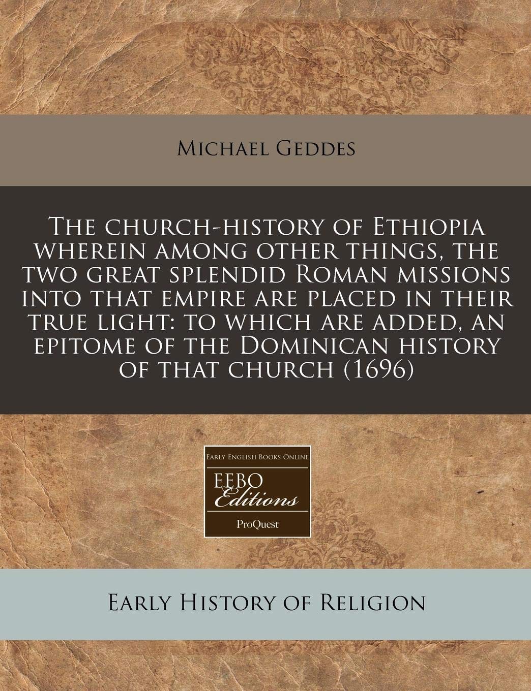 The Church-History of Ethiopia Wherein Among Other Things, the Two Great Splendid Roman Missions Into That Empire Are Placed in Their True Light: To ... the Dominican History of That Church (1696) Religion & Esotericism