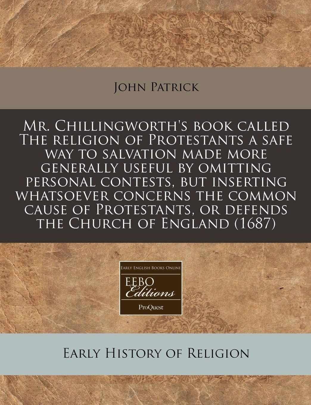Mr. Chillingworth's Book Called the Religion of Protestants a Safe Way to Salvation Made More Generally Useful by Omitting Personal Contests, But ... or Defends the Church of England (1687) Religion & Esotericism