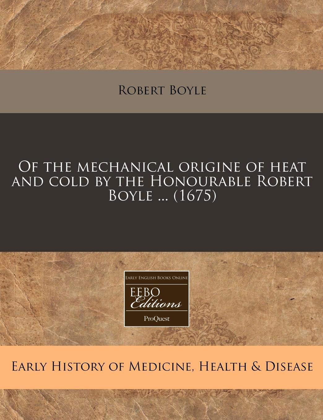 Of the Mechanical Origine of Heat and Cold by the Honourable Robert Boyle ... (1675) book