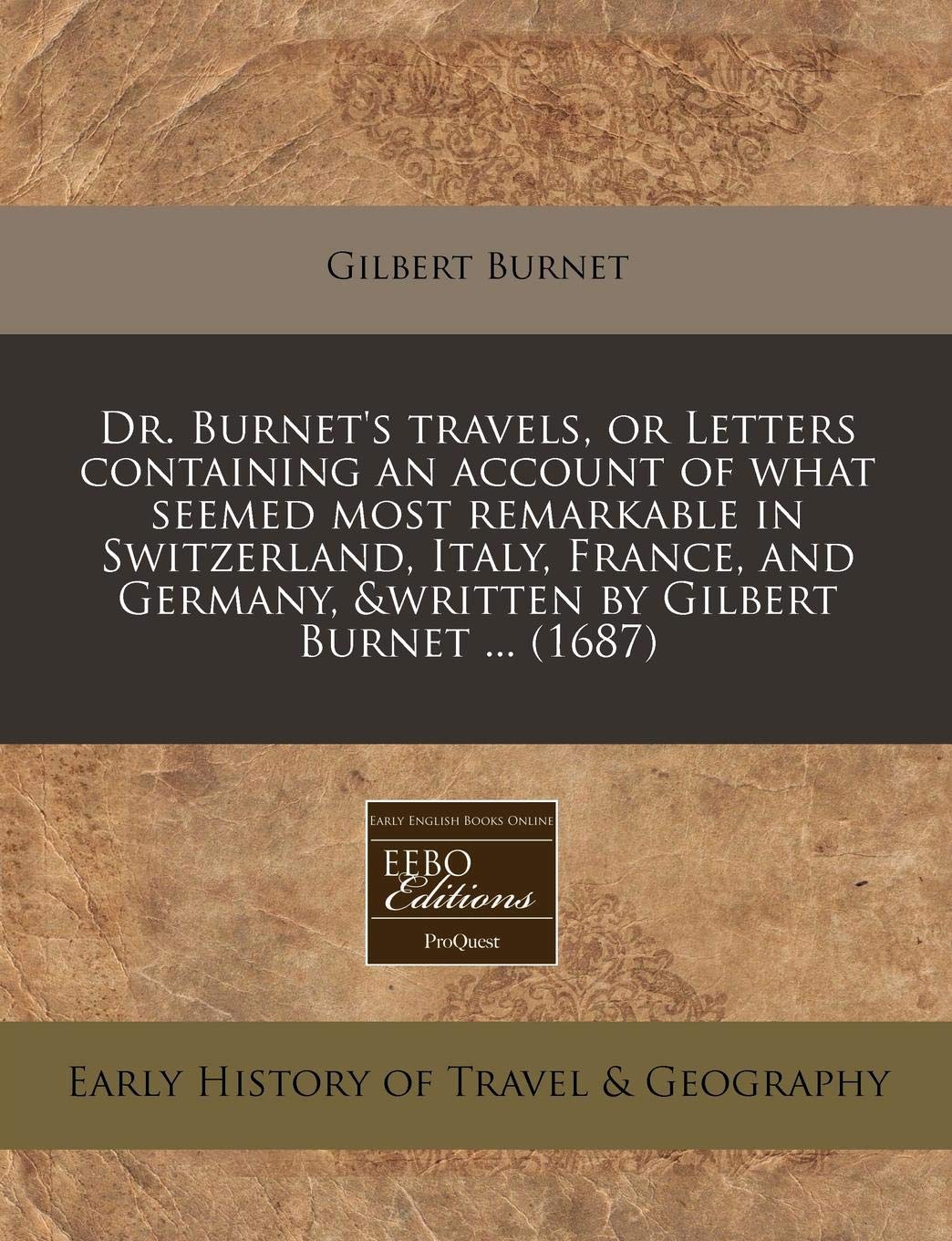 Dr. Burnet's Travels, or Letters Containing an Account of What Seemed Most Remarkable in Switzerland, Italy, France, and Germany, &Written by Gilbert Burnet ... (1687) Travel Guides