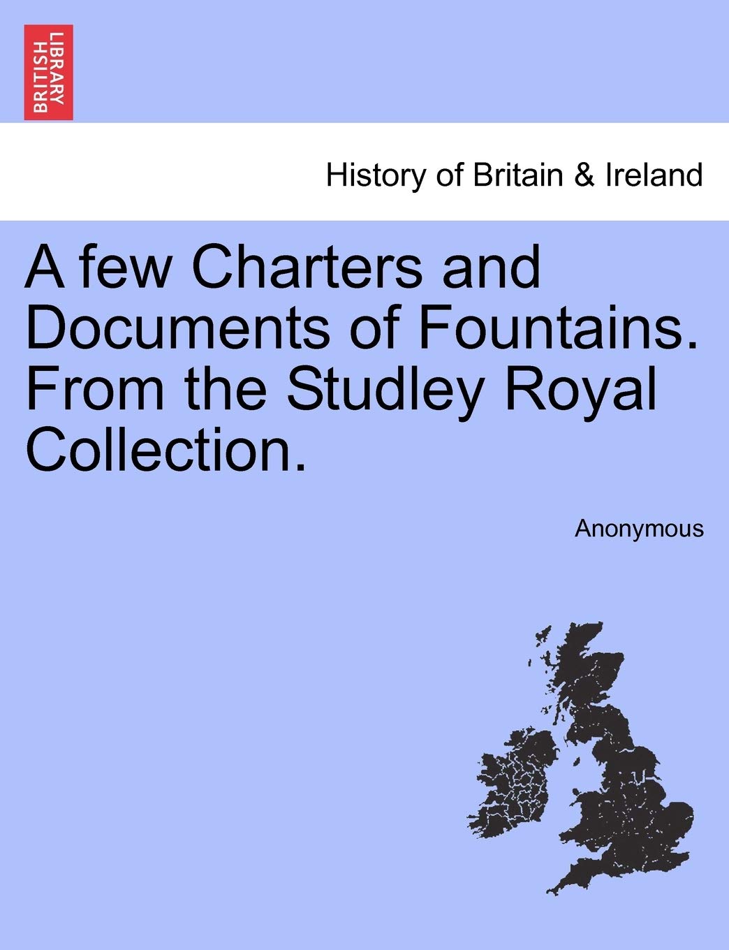 A Few Charters and Documents of Fountains. from the Studley Royal Collection. Politics & History