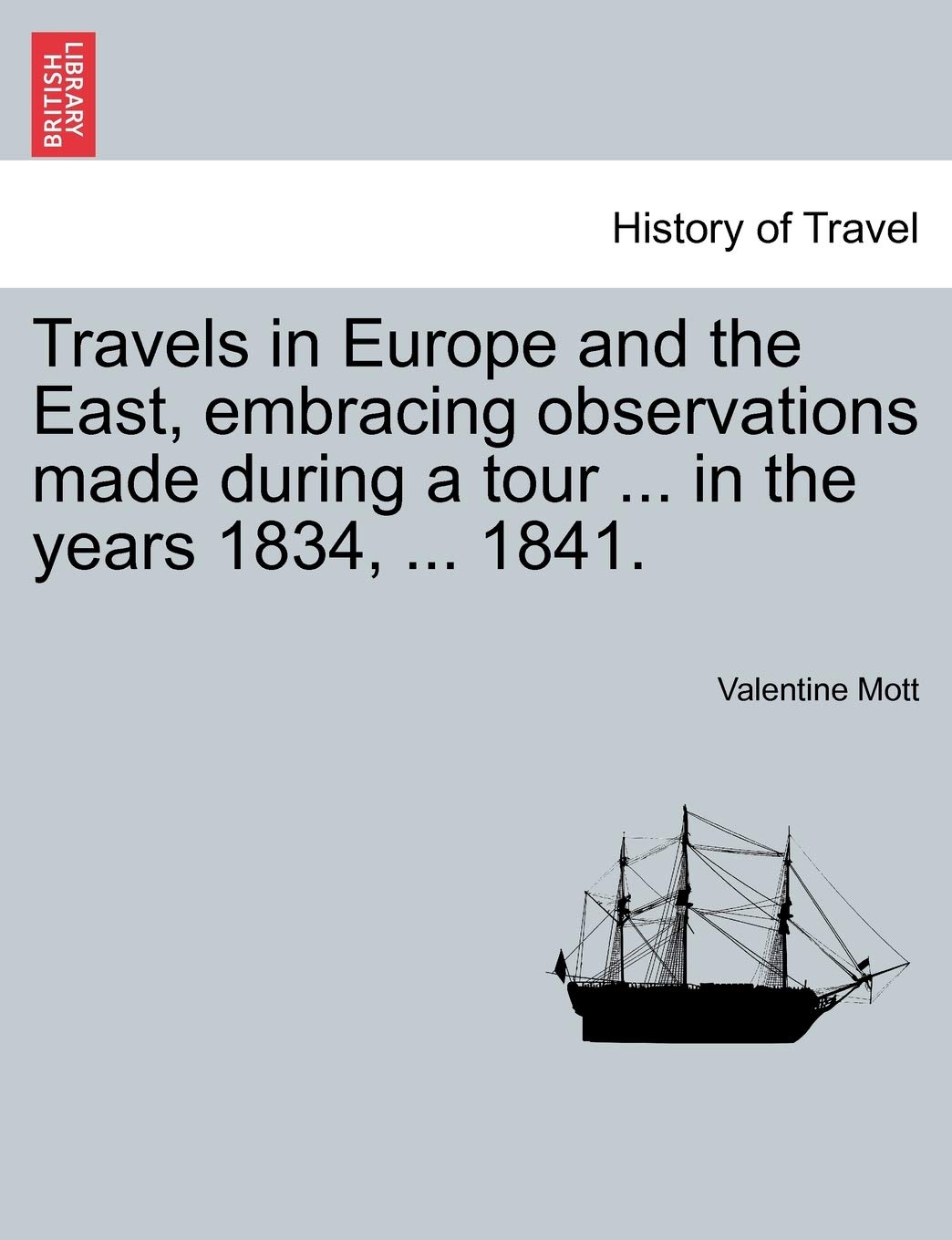 Travels in Europe and the East, Embracing Observations Made During a Tour ... in the Years 1834, ... 1841. Politics & History