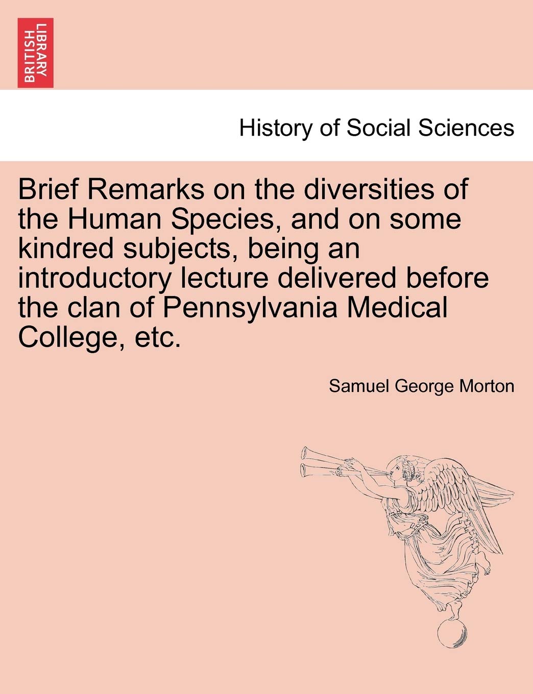 Brief Remarks on the Diversities of the Human Species, and on Some Kindred Subjects, Being an Introductory Lecture Delivered Before the Clan of Pennsylvania Medical College, Etc. Books