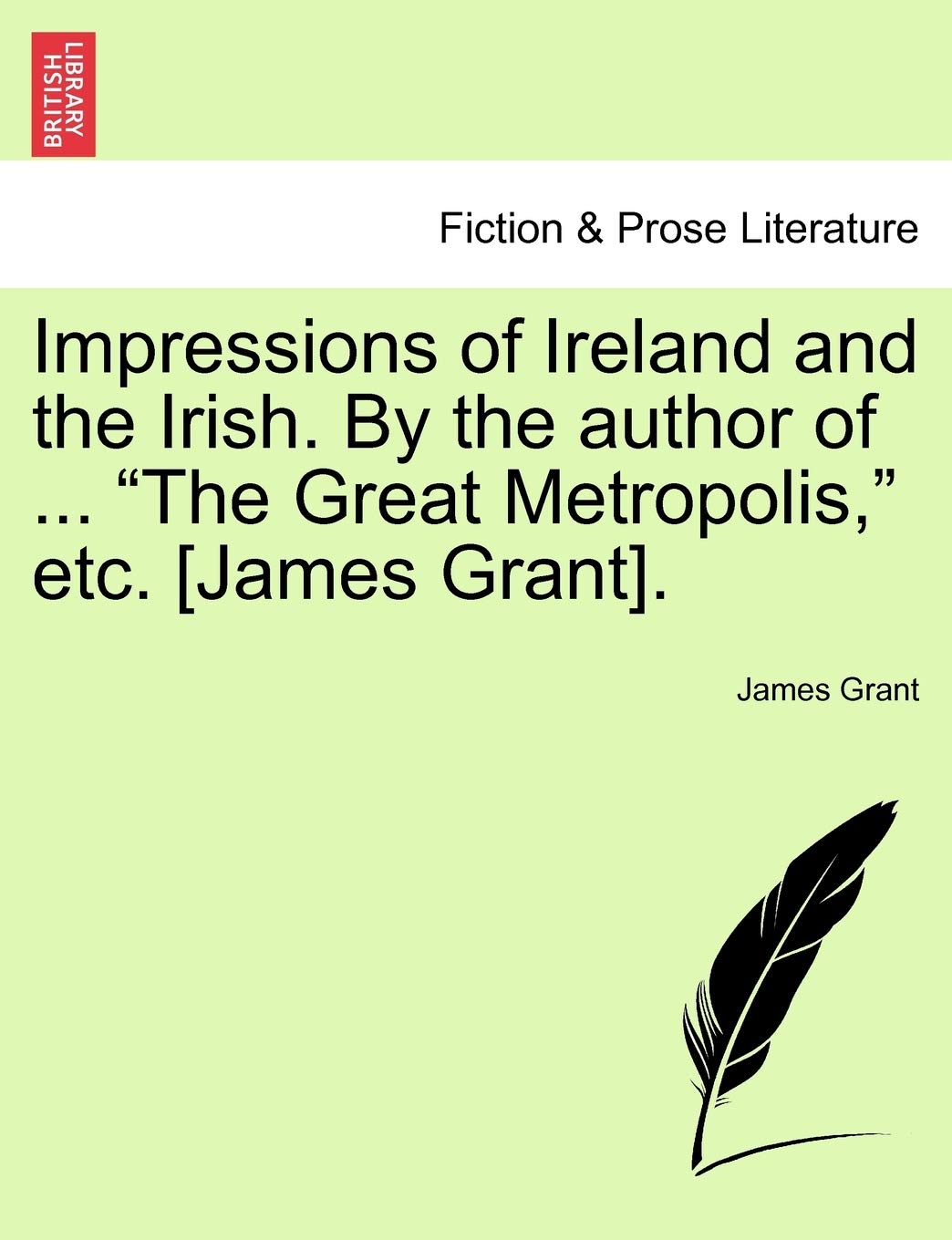 Impressions of Ireland and the Irish. By the author of ... "The Great Metropolis," etc. . Contemporary literature