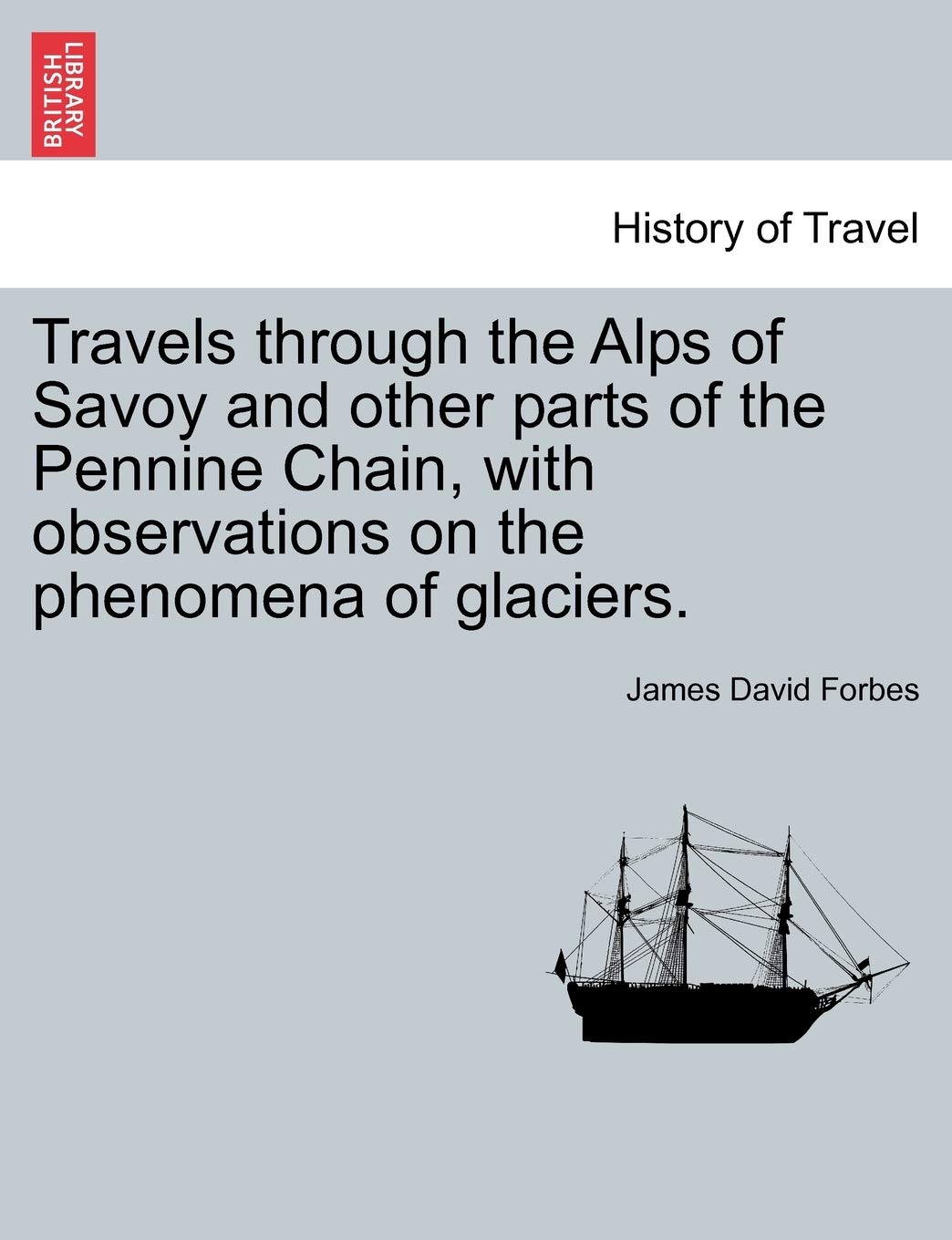 Travels Through the Alps of Savoy and Other Parts of the Pennine Chain, with Observations on the Phenomena of Glaciers. Contemporary literature Books