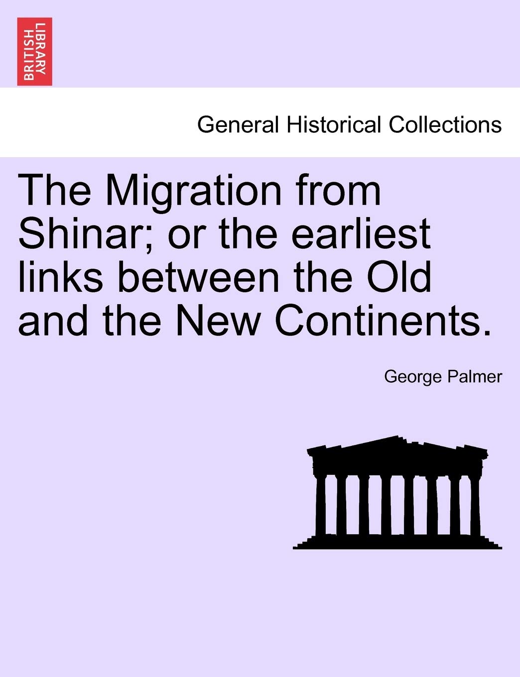 The Migration from Shinar; Or the Earliest Links Between the Old and the New Continents. Politics & History