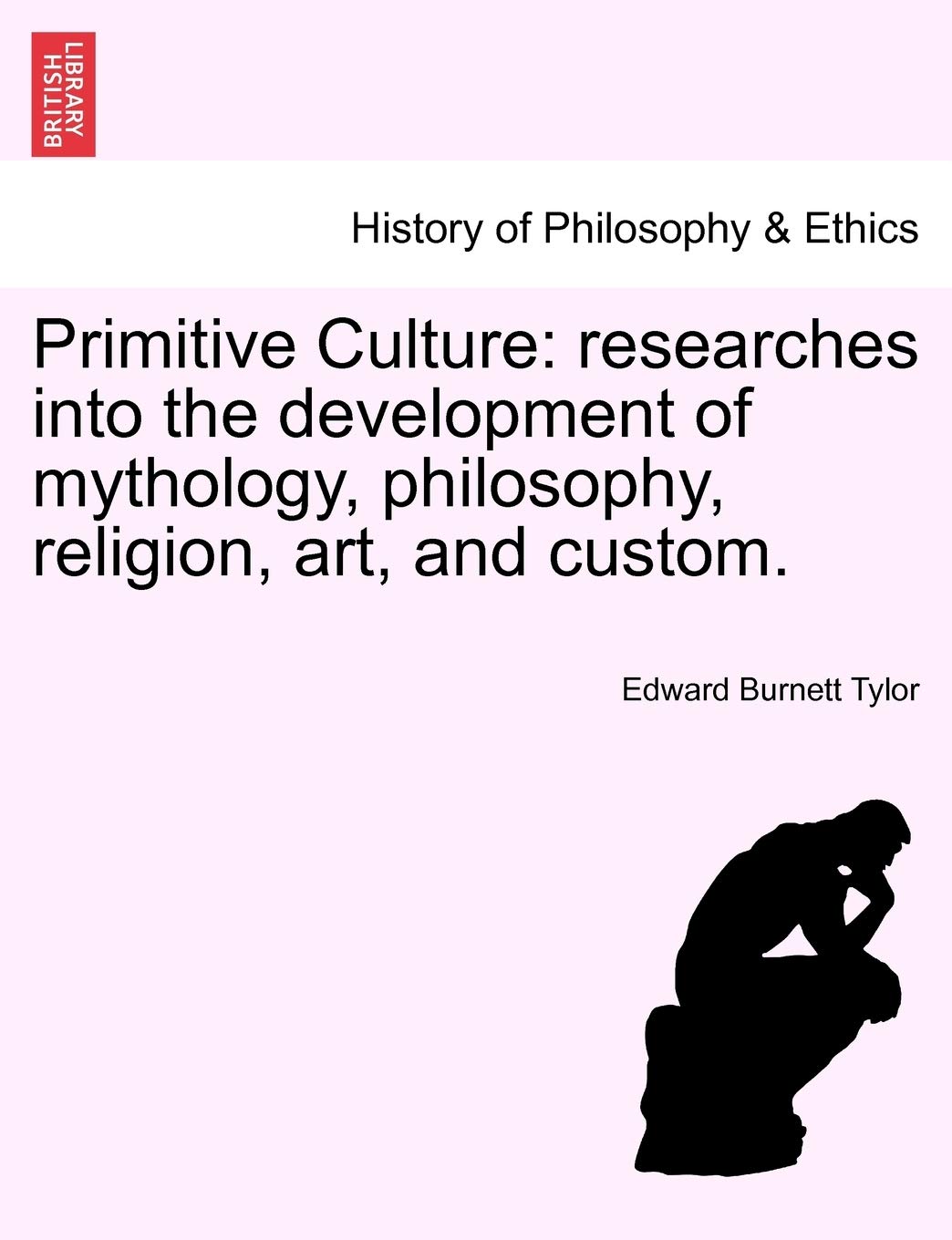 Primitive Culture: researches into the development of mythology, philosophy, religion, art, and custom. Vol. I, Third Edition, Revised Philosophy