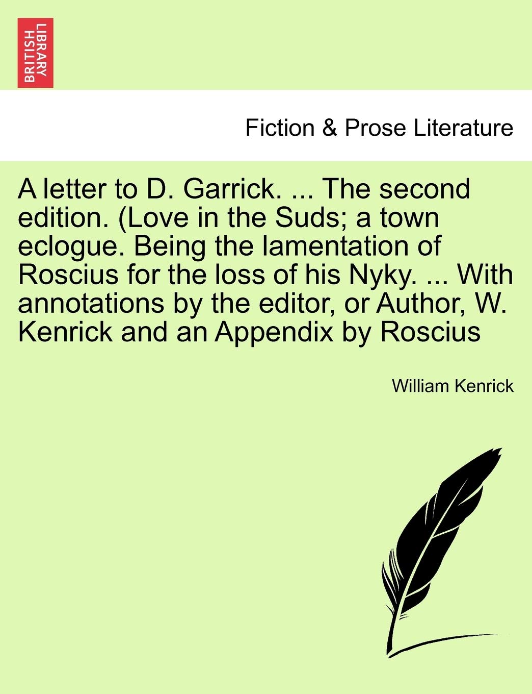A Letter to D. Garrick. ... the Second Edition. (Love in the Suds; A Town Eclogue. Being the Lamentation of Roscius for the Loss of His Nyky. ... with ... Author, W. Kenrick and an Appendix by Roscius Contemporary literature Books