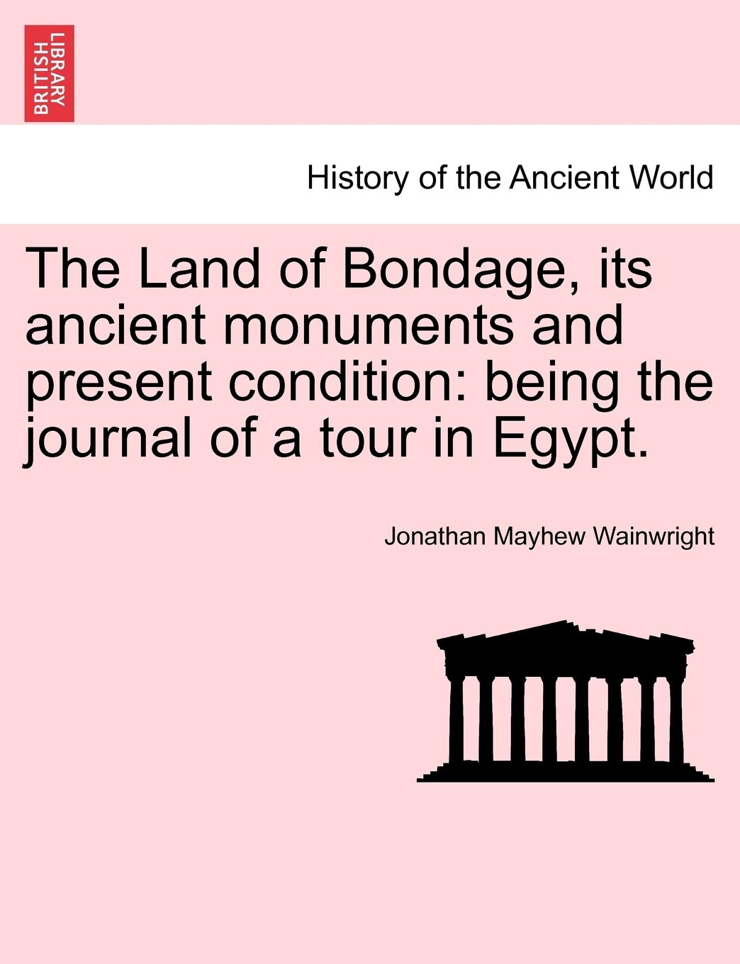 The Land of Bondage, Its Ancient Monuments and Present Condition: Being the Journal of a Tour in Egypt. Politics & History