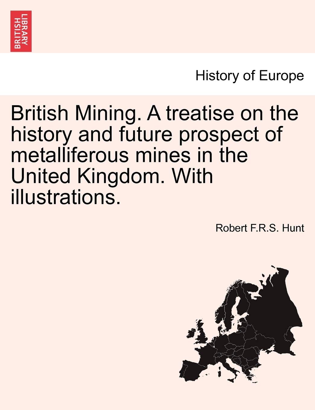 British Mining. a Treatise on the History and Future Prospect of Metalliferous Mines in the United Kingdom. with Illustrations. Politics & History