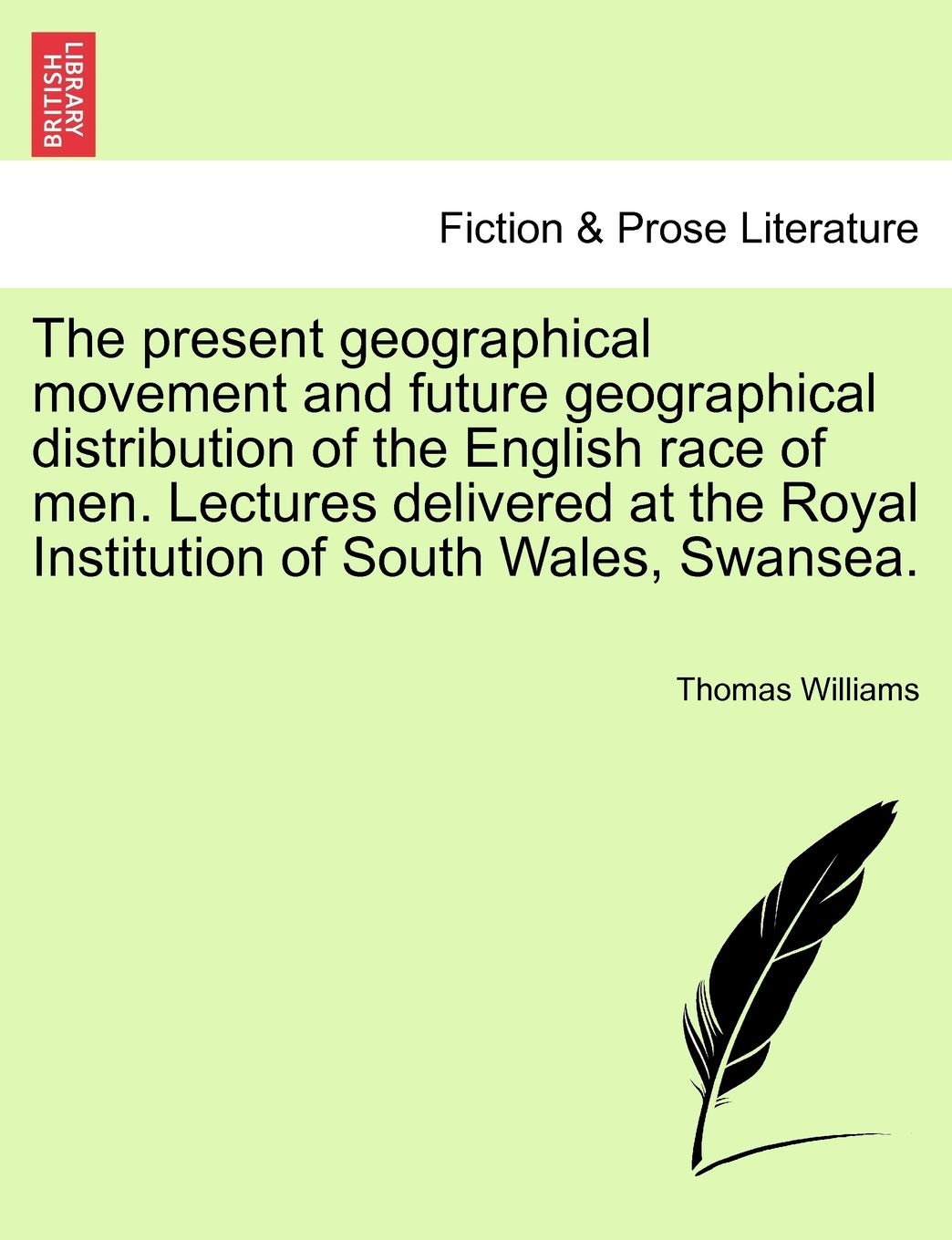 The Present Geographical Movement and Future Geographical Distribution of the English Race of Men. Lectures Delivered at the Royal Institution of South Wales, Swansea. Contemporary literature Books