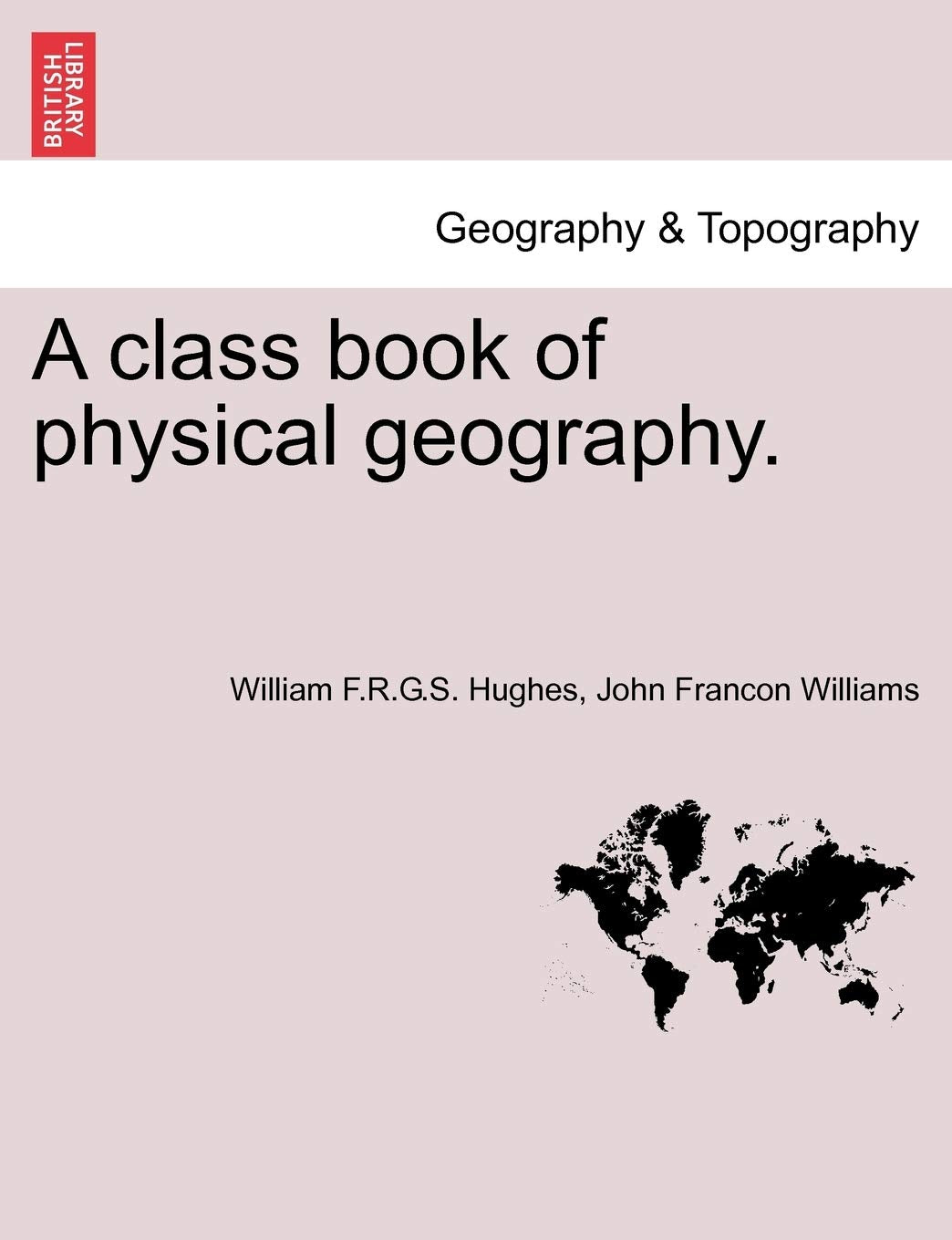 A Class Book of Physical Geography. Geology & Geography