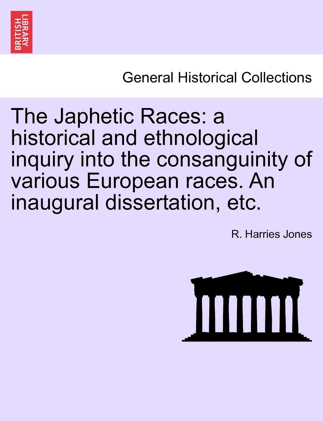 The Japhetic Races: A Historical and Ethnological Inquiry Into the Consanguinity of Various European Races. an Inaugural Dissertation, Etc. Politics & History