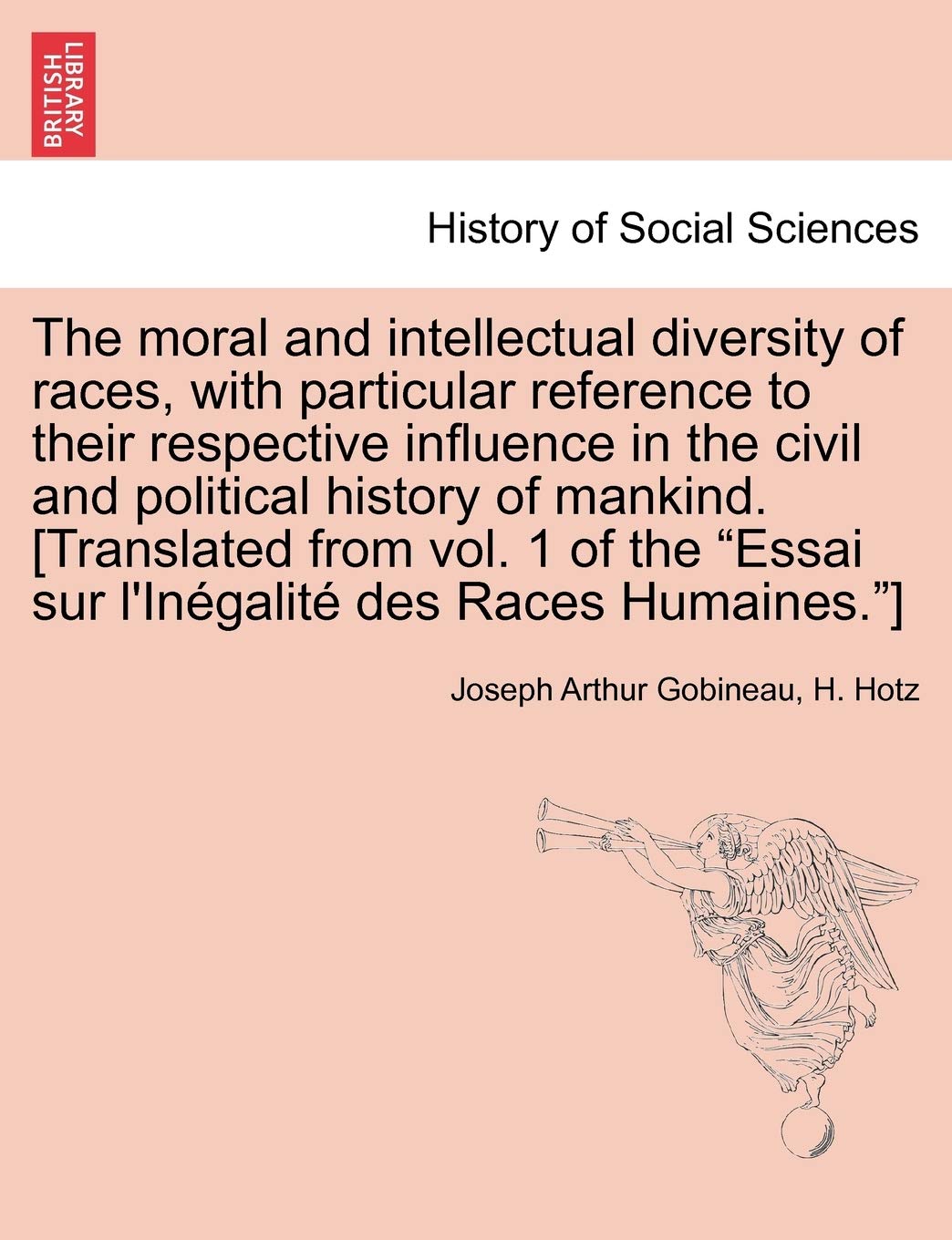 The moral and intellectual diversity of races, with particular reference to their respective influence in the civil and political history of mankind. ... "Essai sur l'Inégalité des Races Humaines."] Social Sciences