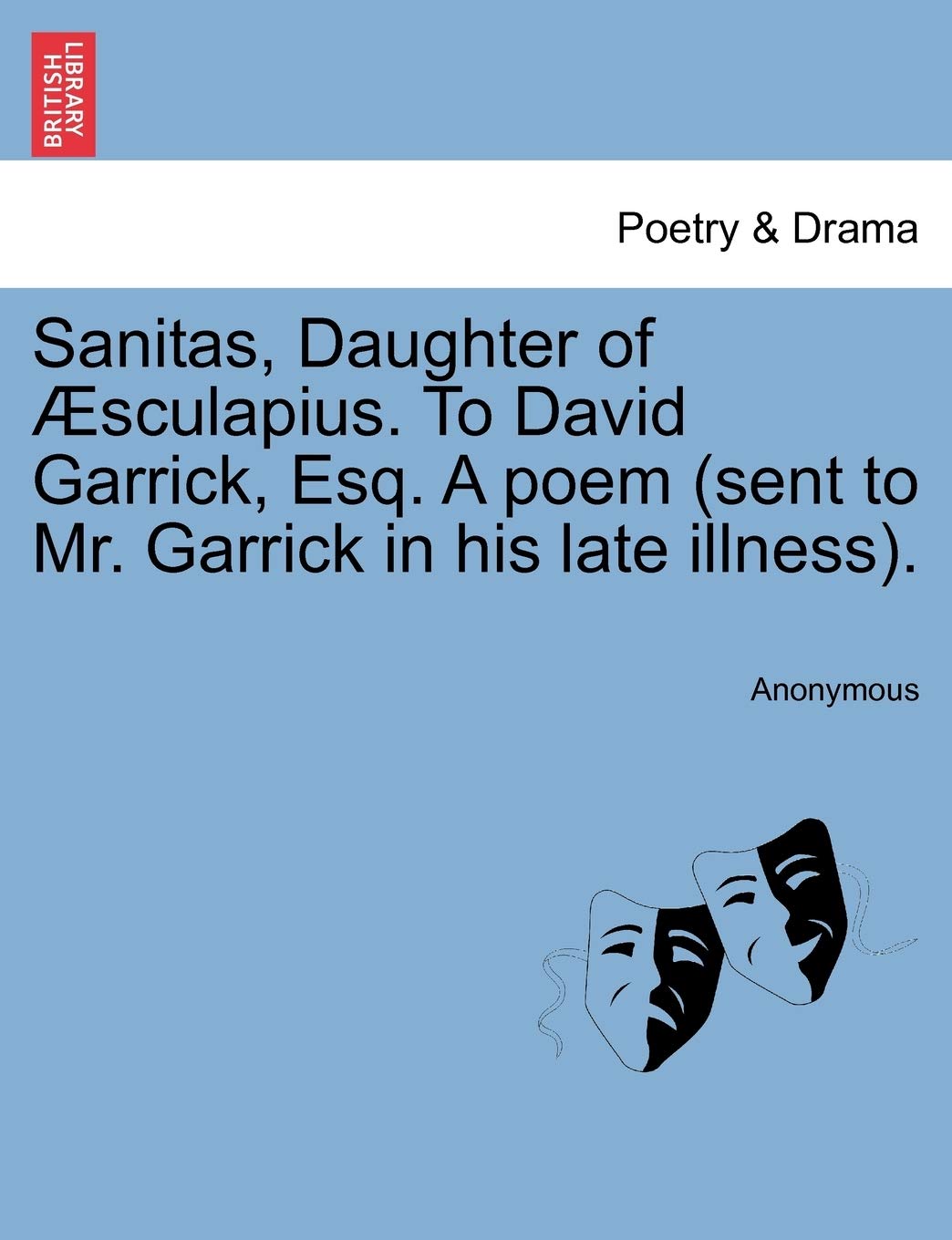 Sanitas, Daughter of Æsculapius. to David Garrick, Esq. a Poem (Sent to Mr. Garrick in His Late Illness). Drama