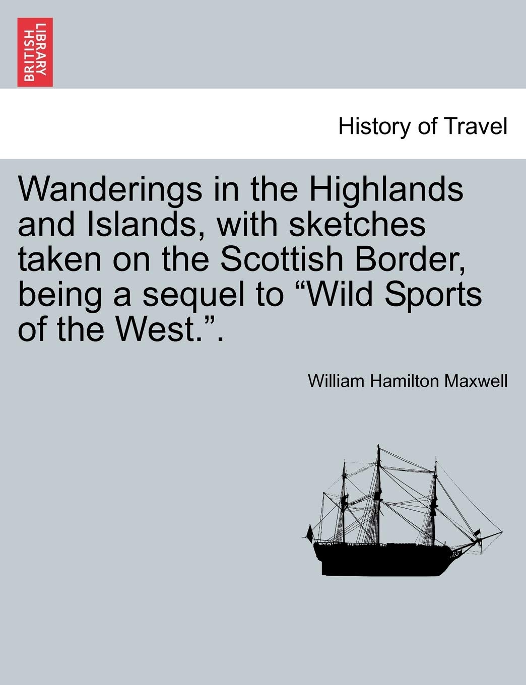 Wanderings in the Highlands and Islands, with sketches taken on the Scottish Border, being a sequel to "Wild Sports of the West.". Politics & History