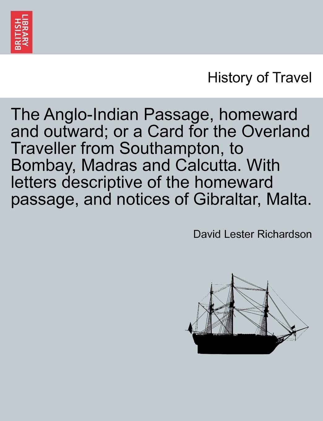The Anglo-Indian Passage, Homeward and Outward; Or a Card for the Overland Traveller from Southampton, to Bombay, Madras and Calcutta. with Letters de book