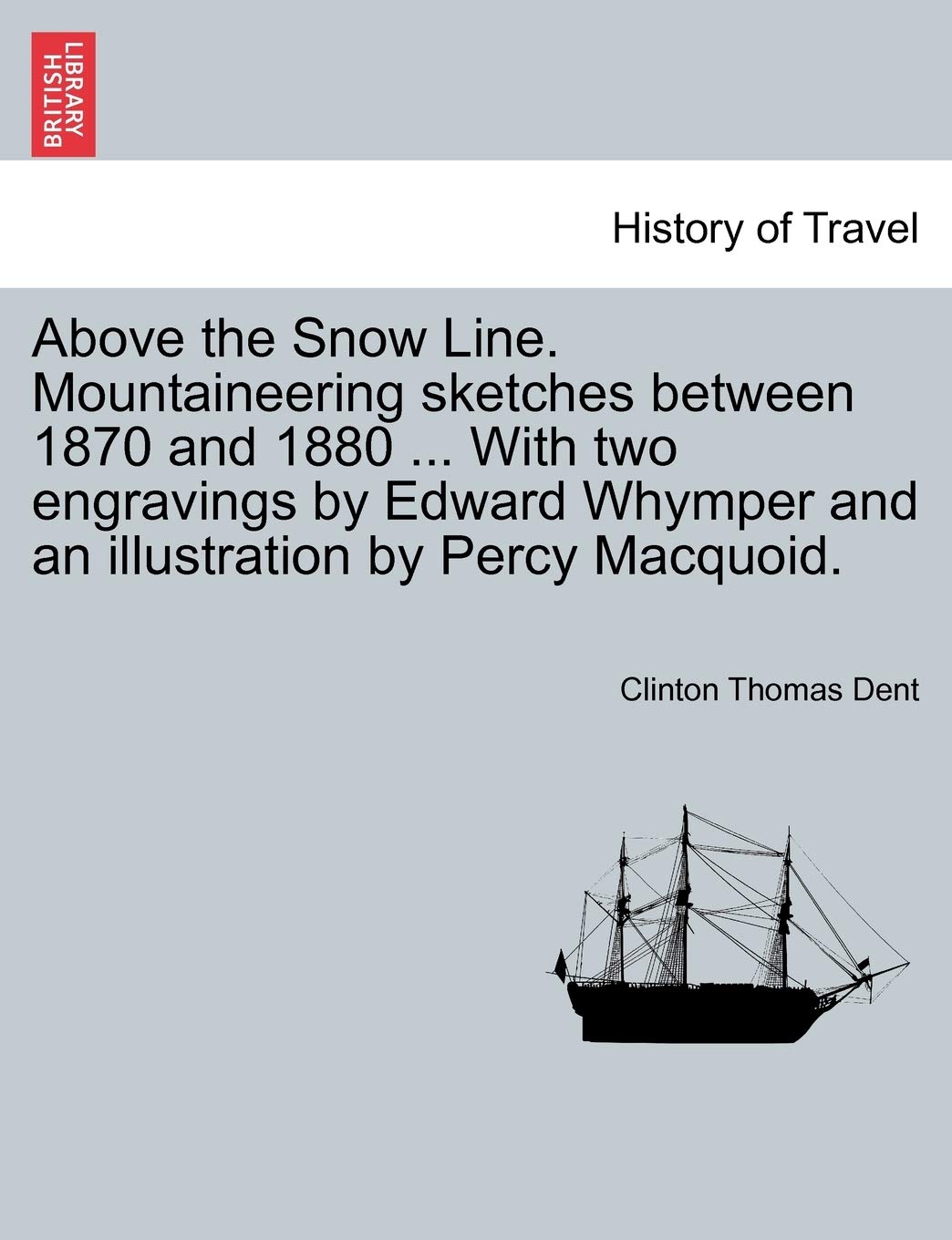 Above the Snow Line. Mountaineering Sketches Between 1870 and 1880 ... with Two Engravings by Edward Whymper and an Illustration by Percy Macquoid. book