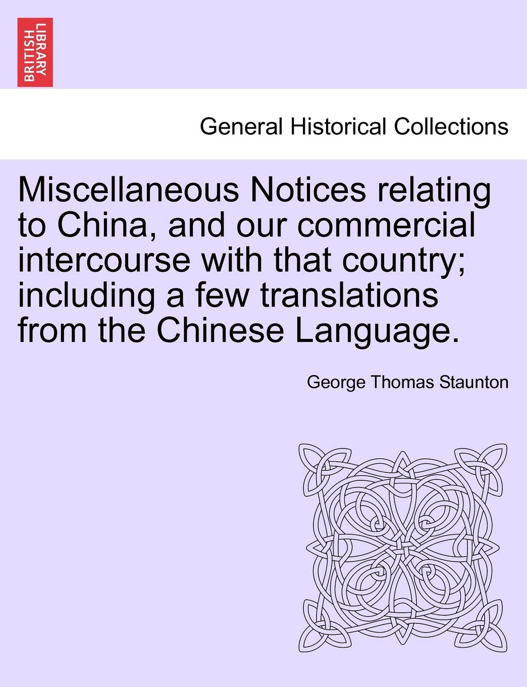 Miscellaneous Notices Relating to China, and Our Commercial Intercourse with That Country; Including a Few Translations from the Chinese Language. Part the Second Politics & History
